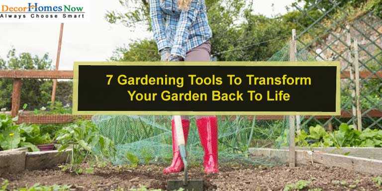 7 Gardening Tools To Transform Your Garden Back To Life
